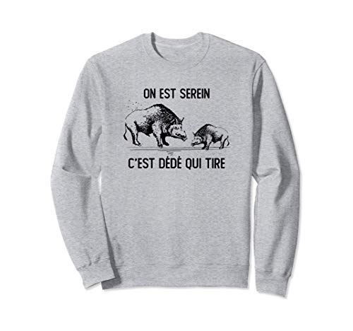 On Est Serein C'est Dédé Qui Tire, Chasse Sweatshirt