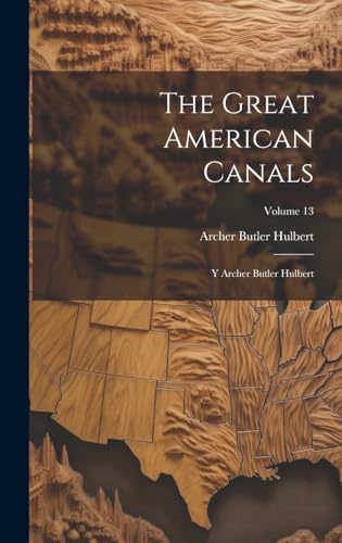 The Great American Canals: Y Archer Butler Hulbert; Volume 13