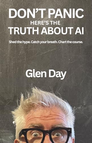 DON'T PANIC Here's the Truth About AI: Shed the hype. Catch your breath. Chart the course.