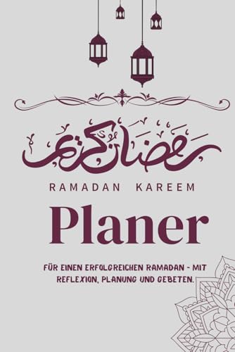 Ramadan Planer Reflektiert - Ein Wegweiser fuer spirituelle Tiefe und Struktur: Ein 120-seitiger Begleiter fuer Gebete, Planung 