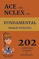 Ace the Nclex RN - Fundamental Health Nursing : 202 Nclex RN Practice Questions with Full Answers and Rationales to Help You Pass the Nclex 1728898668 Book Cover