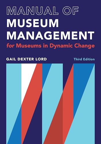 Manual of Museum Management: For Museums in Dynamic Change (A Lord Cultural Resources Book)