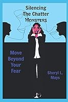 Silencing The Chatter Monsters: Move Beyond Your Fear 167862487X Book Cover