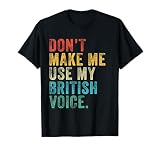 Don't Make Me Use My British Voice Funny UK Vintage Retro T-Shirt