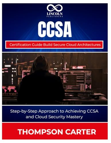 CCSA Certification Guide Build Secure Cloud Architectures: Step-by-Step Approach to Achieving CCSA and Cloud Security Mastery (CYBERSECURITY STUDY GUIDES MASTER SERIES) cover