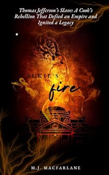 Sukie's Fire: Thomas Jefferson’s Slave: A Cook’s Rebellion That Defied an Empire and Ignited a Legacy