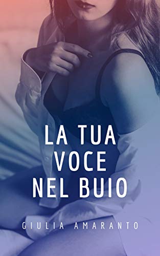 La tua voce nel buio di [Giulia Amaranto]