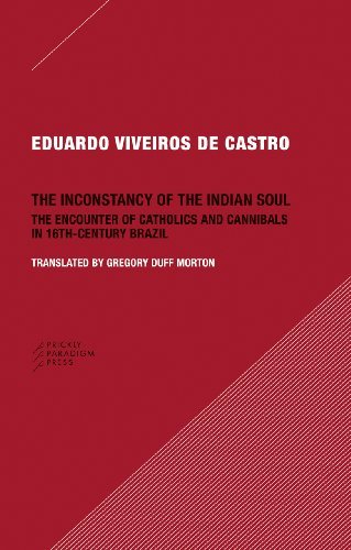 By Eduardo Viveiro De Castro The Inconstancy of the Indian Soul: The Encounter of Catholics and Cannibals in Sixteenth-century Brazil