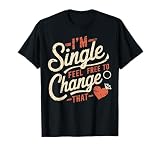 Funny Men Women Humor I'm Single Feel Free to Change That T-Shirt
