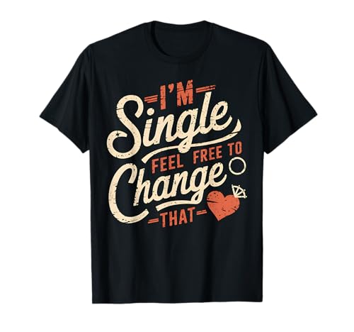 Funny Men Women Humor I'm Single Feel Free to Change That T-Shirt