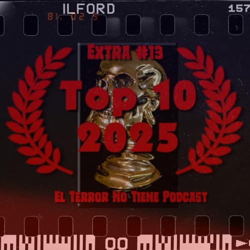 El Terror No Tiene Podcast - Extra #12 - Top 10. Lo mejor del 2025