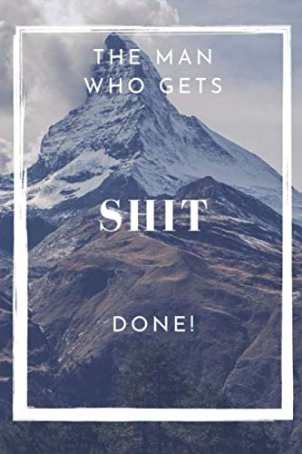 The Man Who Gets Shit Done Journal Notebook, Great Card Alternative And Gift For Dad, Boss And Any Man That Gets Shit Done.