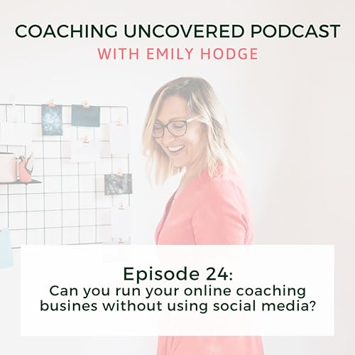 Episode 24: Can you run your online coaching business without using social media?