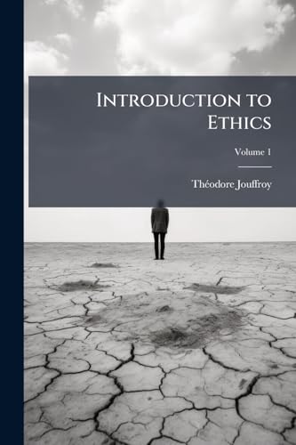 Introduction to Ethics: Including a Critical Survey of Moral Systems, Tr. From the French of Jouffroy; Volume 1