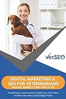 Digital Marketing and SEO for Veterinarians : Everything You Need to Know to Market Your Client Online for More Calls, More Leads and Bigger Profits 1695130766 Book Cover