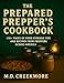 The Prepared Prepper's Cookbook: Over 170 Pages of Food Storage Tips, and Recipes From Preppers All Over America!