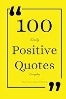 100 Daily Positive Quotes Everyday - Positive Motivational Quotes On Positive Life - Positive Short Quotes B0CPXFNS83 Book Cover