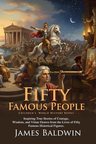 Fifty Famous People: History's Most Influential Figures: A Collection of Historical Heroes - Fully Illustrated Edition with Author Biography