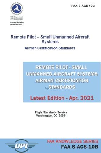 Remote Pilot - Small Unmanned Aircraft Systems Airman Certification Standards: FAA-S-ACS-10B: Latest Edition - April 2021