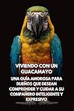 guacamayo azul precio  Viviendo Con Un Guacamayo: Una Guía Amorosa Para Dueños Que Desean Comprender Y Cuidar A Su Compañero Inteligente Y Expresivo
