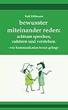 bewusster miteinander reden: achtsam sprechen, zuhören und verstehen - wie Kommunikation besser gelingt - Ralf Hillmann