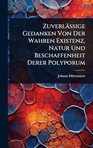 Zuverlässige Gedanken Von Der Wahren Existenz, Natur Und Beschaffenheit Derer Polyporum