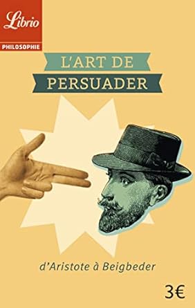 L'Art de persuader: D'Aristote à Beigbeder