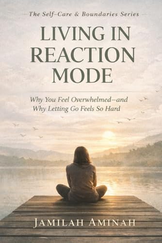 Living in Reaction Mode: Why You Feel Overwhelmed — and Why Letting Go Feels So Hard (Self-Care & Boundaries Series)
