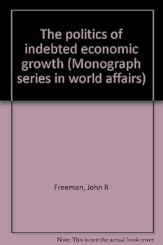 Paperback The politics of indebted economic growth (Monograph series in world affairs) Book