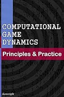 Computational Game Dynamics: Principles & Practice 1501018396 Book Cover