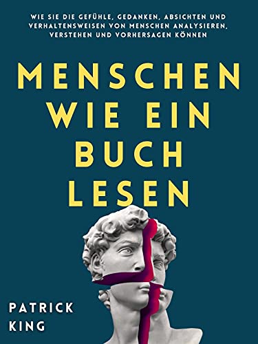 Menschen wie ein Buch lesen: Wie Sie die Gefühle, Gedanken, Absichten und Verhaltensweisen von Menschen analysieren, verstehen und vorhersagen können (Patrick King Deutsch 2) (German Edition)