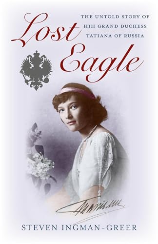 Lost Eagle: The Untold Story of HIH Grand Duchess Tatiana of Russia