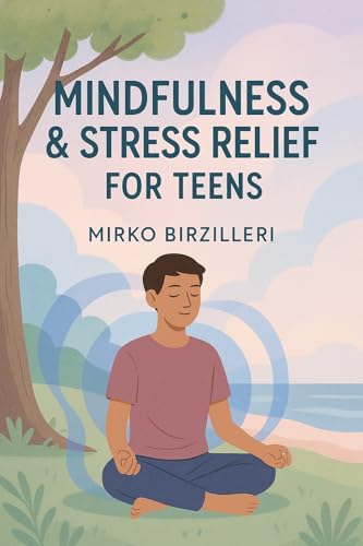 Mindfulness and Stress Management for Teenagers: A Practical Guide to Emotional Balance and Inner Calm: Practical Tools to Stay Calm, Focused, and Emotionally Strong Every Day (English Edition)