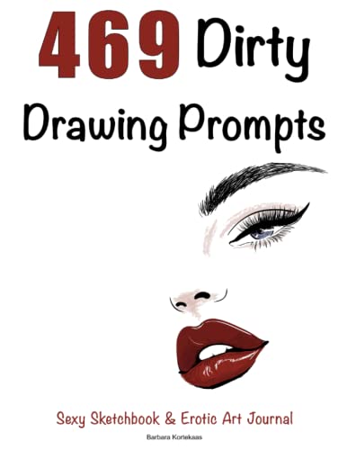 469 Dirty Drawing Prompts: Sexy Sketchbook & Erotic Art Journal