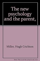 The new psychology and the parent, B00085NWZM Book Cover