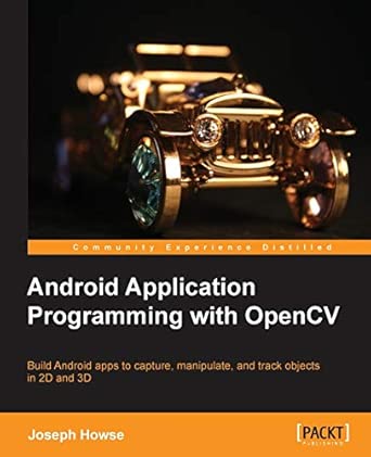 Android Application Programming with OpenCV: Build Android Apps to Capture, Manipulate, and Track Objects in 2d and 3d book cover