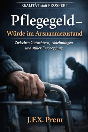Pflegegeld – Der Kampf gegen Gutachter und Systeme: Wie man krank wird, ohne krank sein zu dürfen (REALITÄT statt PROSPEKT, Band 2)