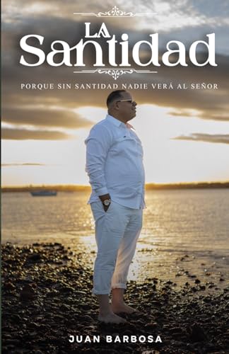 LA SANTIDAD: PORQUE SIN SANTIDAD NADIE VERA AL SEÑOR