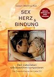 Sex, Herz und Bindung: Dein Liebesleben selbstbestimmt komponieren - Die Dreieckstheorie der Liebe 2.0