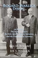 The Bogard-Warlick Debate: on Baptism, the Sinner’s Prayer, the Holy Spirit’s Work in Salvation, and the Possibility of Apostasy B09T63D4C2 Book Cover
