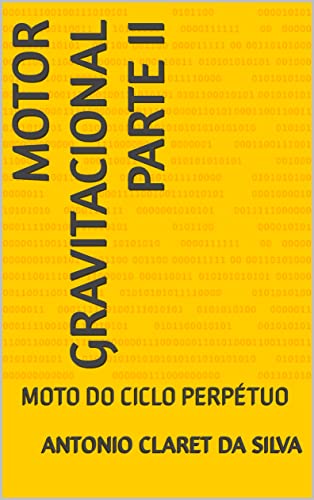 MOTOR GRAVITACIONAL PARTE II: MOTO DO CICLO PERPÉTUO (ANCLA PESQUISAS.) - DA SILVA, ANTONIO CLARET