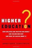 Higher Education?: How Colleges Are Wasting Our Money and Failing Our Kids---and What We Can Do About It