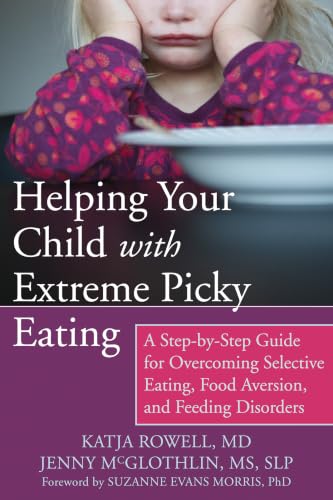 Helping Your Child with Extreme Picky Eating: A Step-by-Step Guide for Overcoming Selective Eating, Food Aversion, and Feeding Disorders