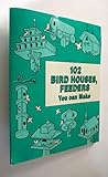 102 Bird Houses, Feeders You Can Make