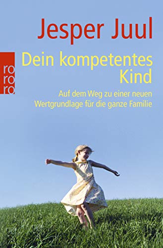 Dein kompetentes Kind: Auf dem Weg zu einer neuen Wertgrundlage für die ganze Familie Dein kompetentes Kind: Auf dem Weg zu einer neuen Wertgrundlage für die ganze Familie