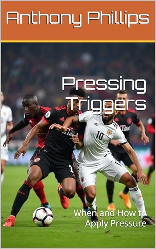 Pressing Triggers: When and How to Apply Pressure (The Football Development & Coaching Series) (English Edition) - Phillips, Anthony