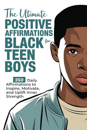 The Ultimate Positive Affirmations for Black Teen Boys: 350 Daily...