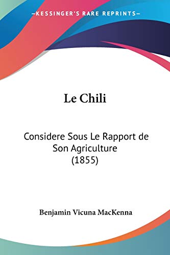 Le Chili: Considere Sous Le Rapport de Son Agriculture (1855) (French Edition)
