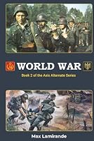 World War: Book 2 of the Axis Alternate Series B0CJL6LBDX Book Cover