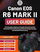 Canon EOS R6 Mark II User Guide: The Complete Beginner-Friendly Manual to Unlock Advanced Features for Sharp Pictures, Steady Footage, and Reliable Performance B0G2SY32X8 Book Cover